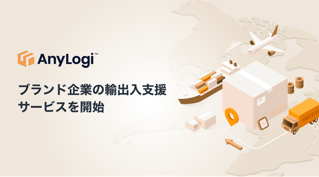 グローバル物流プラットフォーム「AnyLogi」を活用したブランド企業の輸出入支援サービスを開始