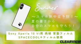 ClearView の新しい革新的なXperia 10 Ⅵ用保護フィルム：SPACECOOL® 背面フィルムで熱対策と保護を一挙に！