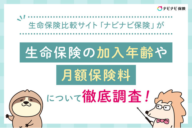 生命保険比較サイト「ナビナビ保険」が生命保険の加入年齢や月額保険料について徹底調査！