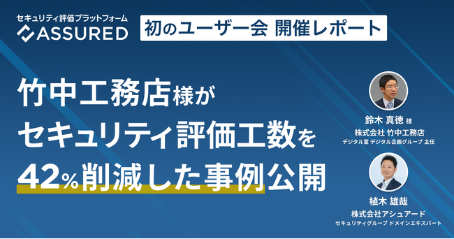竹中工務店がセキュリティ評価工数を42%削減したAssured活用事例を公開！セキュリティ評価プラットフォーム「Assured」初のユーザー会を実施