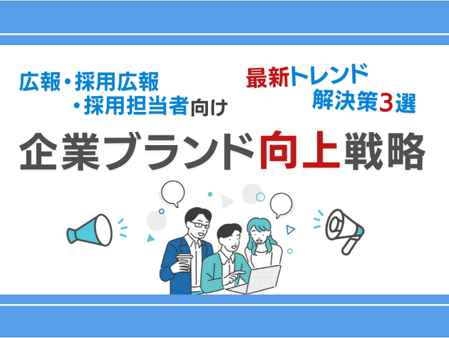 広報・採用広報・採用担当者向け｜企業ブランド向上のための最新トレンドと3つの解決策をまとめた戦略レポートを無料公開【2024年8月版】