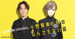 特別な関係だからこそ話せる、なんでもない話！Audibleオリジナルポッドキャスト『小野賢章と叶のなんでもない話』８月９日（金）８時～ 配信スタート！