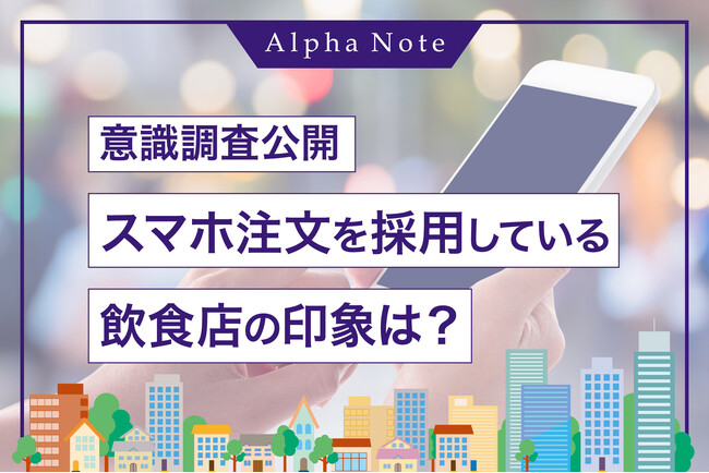 【スマホのセルフオーダーに関する意識調査】スマホ注文を採用している飲食店の印象は？