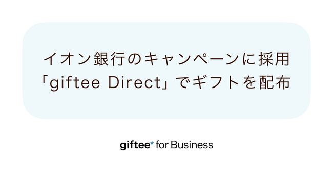 「giftee for Business」がイオン銀行の口座開設キャンペーンに採用　デジタルギフト対面配布システム「giftee Direct」および「giftee Box(R)」を提供