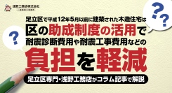 足立区で平成12年5月以前に建築された木造住宅は、区の助成制度の活用で、耐震診断費用や耐震工事費用などの負担を軽減。足立区専門・浅野工務店がコラム記事で解説