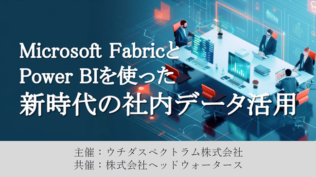 【９月4日（水）】 ウチダスペクトラムとの共催セミナー「Microsoft FabricとPower BIを使った新時代の社内データ活用」をWeb開催