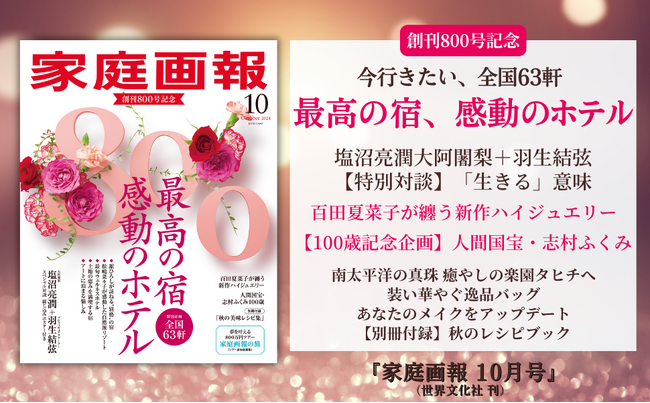 《創刊800号》全国63軒「最高の宿、感動のホテル」／[特別対談]塩沼亮潤大阿闍梨＋羽生結弦／百田夏菜子が纏うハイジュエリー／[100歳]人間国宝・志村ふくみ ほか『家庭画報 10月号』8月30日発売