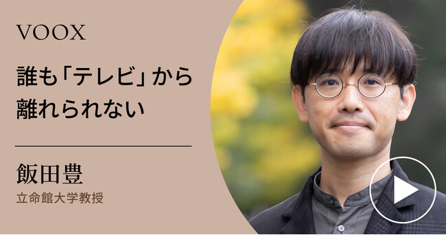 テレビの変遷！立命館大学教授・飯田豊さん『誰も「テレビ」から離れられない』音声教養メディアVOOXにて、配信開始！