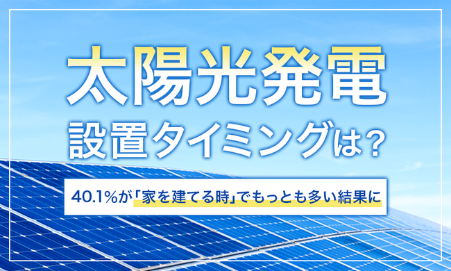 【太陽光発電設置タイミングは？】40.1％が「家を建てる時」でもっとも多い結果に