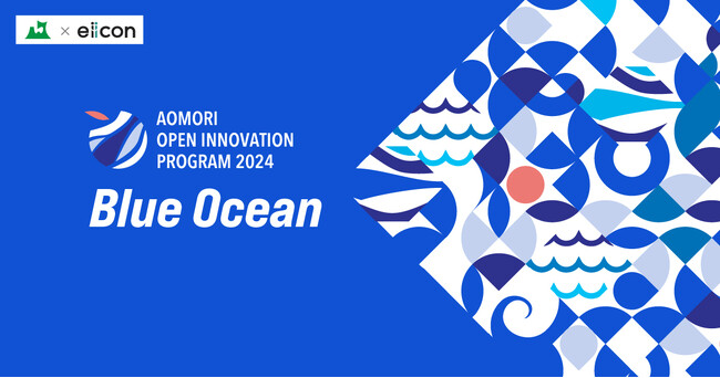 【青森県 × eiicon】青森県内企業（ホスト企業）3社が全国から共創パートナー企業の募集を開始！ 「AOMORI OPEN INNOVATION PROGRAM 2024『Blue Ocean』」