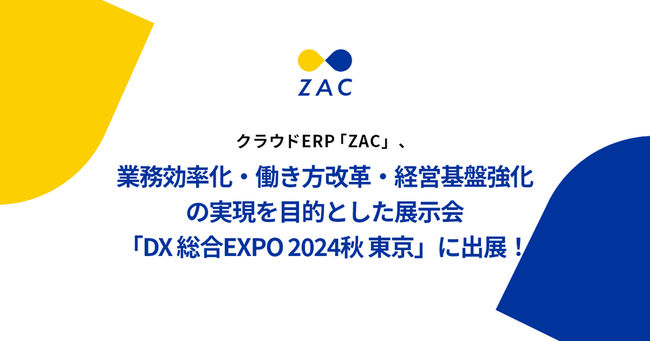 クラウドERP「ZAC」、業務効率化・働き方改革・経営基盤強化の実現を目的とした展示会「DX 総合EXPO 2024 秋 東京」に出展！