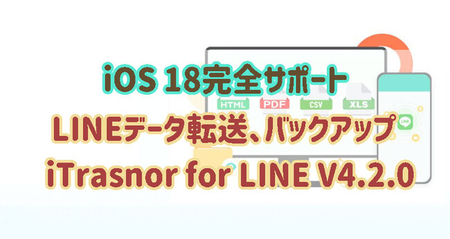 【iOS 18サポート】最新版のiOSバージョンもサポートプロなLINEデータ転送できるiTransor for LINE V4.2.0新登場