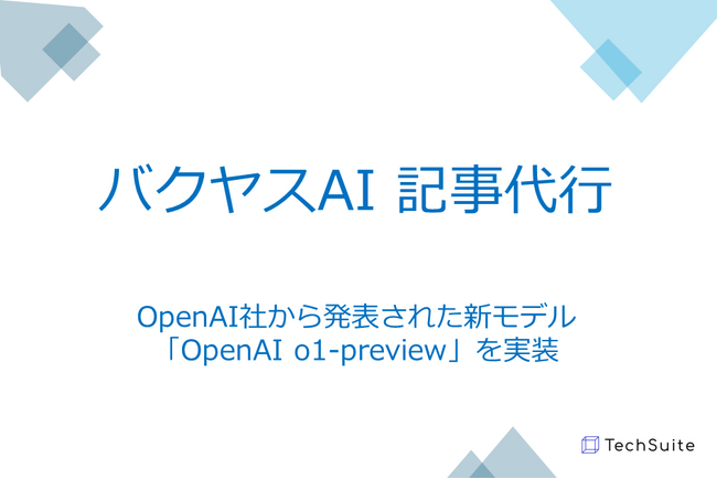 TechSuite株式会社、生成AIを活用したSEO記事執筆サービス「バクヤスAI 記事代行」にOpenAI社から発表された新モデル「OpenAI o1-preview」を実装