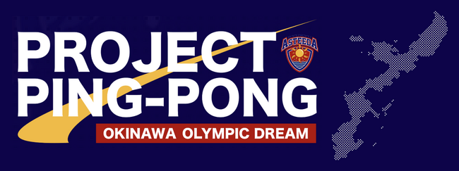 沖縄から未来の金メダリストを。『PROJECT PING-PONG』が始動！！9月16日（月祝）には、県内中学生対象の「アスティーダカップ」が開幕