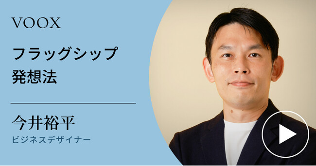 逆転の発想！ビジネスデザイナー・今井裕平さん『フラッグシップ発想法』音声教養メディアVOOXにて、配信開始！