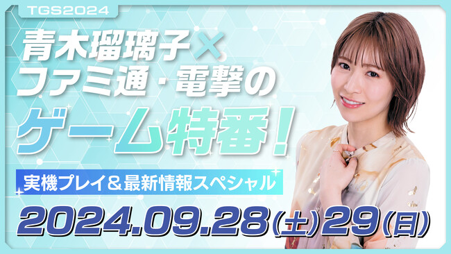 青木瑠璃子（声優）×ファミ通×電撃 秋のゲーム特番を9月28日（土）、29日（日）に配信！ 『【TGS2024】青木瑠璃子×ファミ通・電撃のゲーム特番！ 実機プレイ＆最新情報スペシャル』