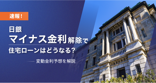日銀マイナス金利解除・利上げで住宅ローンは今後どうなる?最新の変動金利予想を解説