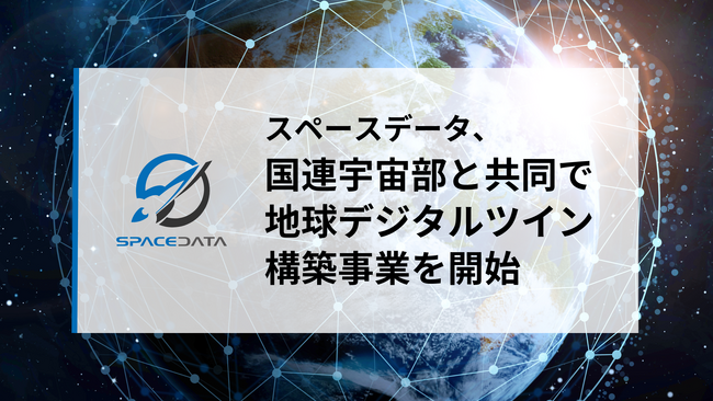 スペースデータ、国連宇宙部と地球デジタルツインの共同事業を開始