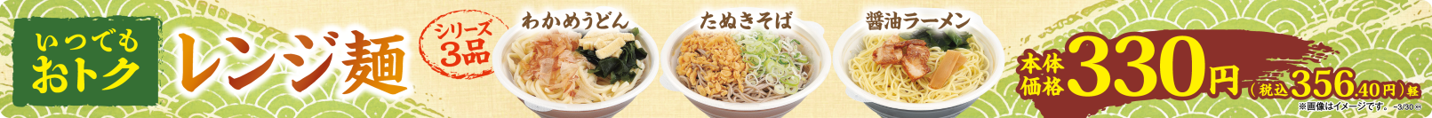 いつでもおトク！！ レンジ麺　本体価格３３０円※シリーズ ９月２４日（火）新発売