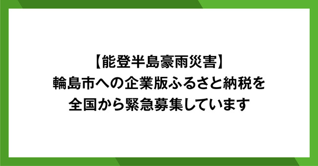 【能登半島豪雨災害】輪島市への企業版ふるさと納税を全国から緊急募集しています