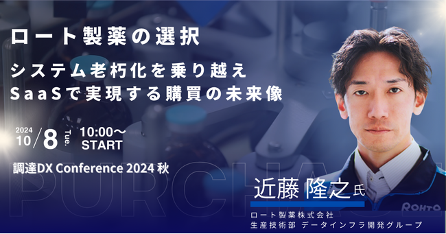 「ロート製薬の選択-システム老朽化を乗り越えSaaSで実現する購買の未来像」日本最大級の調達・購買部門向けのカンファレンス「調達DXカンファレンス2024秋」セッションが決定