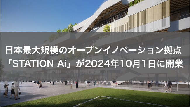 日本最大規模のオープンイノベーション拠点「STATION Ai」が2024年10月1日に開業