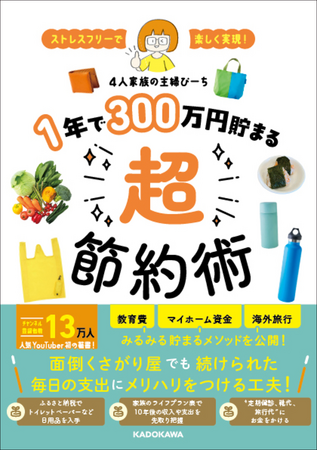 人気の節約主婦YouTuberが、みるみるお金が貯まる生活の工夫を伝える『ストレスフリーで楽しく実現！ １年で３００万円貯まる超節約術』好評発売中！