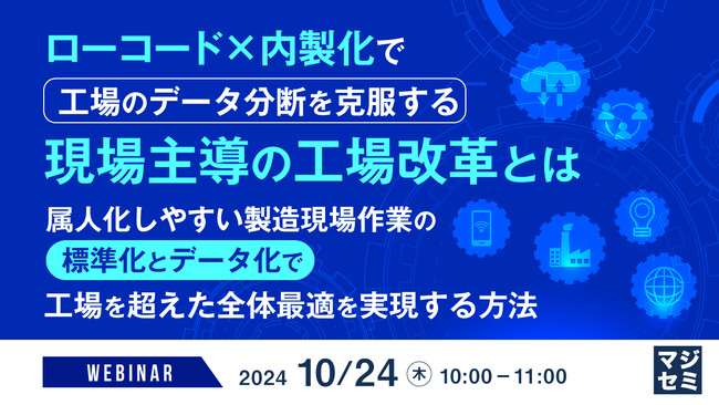 『ローコード×内製化で工場のデータ分断を克服する現場主導の工場改革とは』というテーマのウェビナーを開催