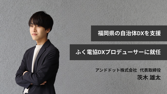 アンドドット代表の茨木が、福岡県の自治体DX推進を担う「ふく電協DXプロデューサー」に就任