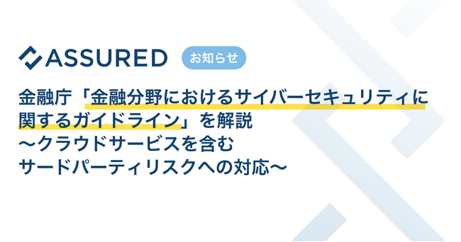セキュリティ評価プラットフォーム「Assured」、「金融分野におけるサイバーセキュリティに関するガイドライン」（金融庁）の解説レポートを公開
