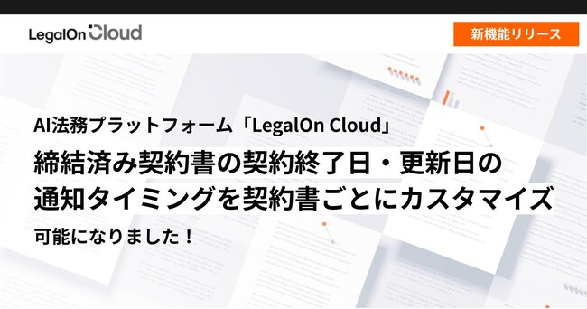 AI法務プラットフォーム「LegalOn Cloud」、新機能リリース締結済み契約書の契約終了日や更新日の通知タイミングを契約書ごとにカスタマイズできるようになりました！