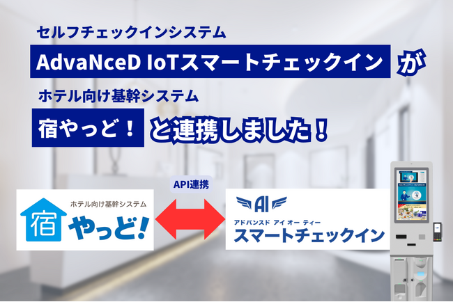 「AdvaNceD IoTスマートチェックイン」シリーズとホテル向け基幹システム「宿やっど！」が連携！予約管理業務からフロント業務までを自動化できます