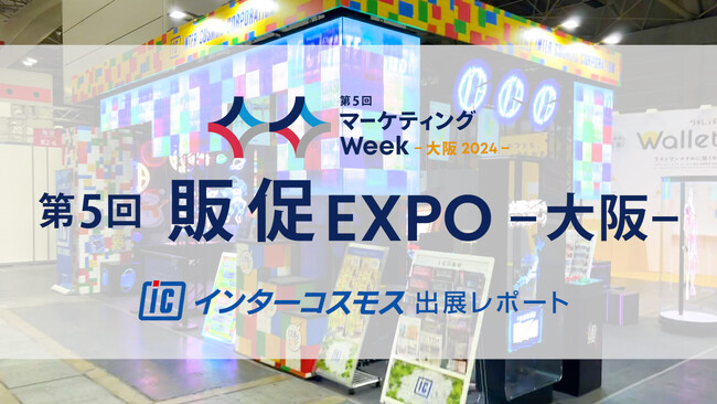 【出展レポート】『第5回 販促EXPO-大阪-』 インターコスモスが出展ブースを大公開!!