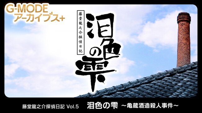 G-MODEアーカイブス+『藤堂龍之介探偵日記 Vol.5「泪色の雫～亀蔵酒造殺人事件～」』Nintendo Switch(TM)にて本日配信開始！配信記念20％オフセールも開催！