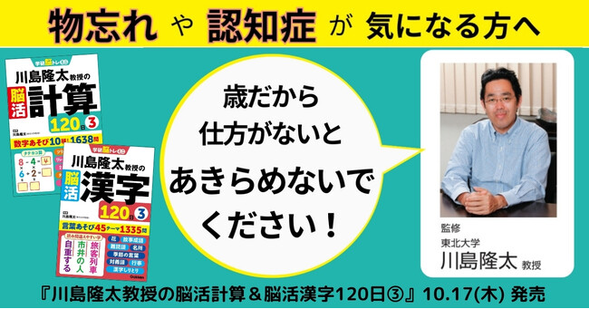 【物忘れや認知症が気になる方へ】脳活チャレンジ120日！ 脳は何歳からでも若返る！ 脳トレ習慣を支える『川島隆太教授の脳活計算＆脳活漢字120日』発売