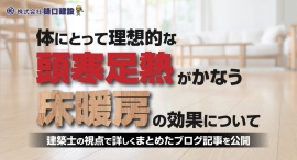 体にとって理想的な“頭寒足熱”がかなう床暖房の効果について、建築士の視点で詳しくまとめたブログ記事を、福岡・久留米市の株式会社樋口建設が公開