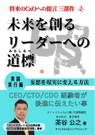 「将来のCxOへの提言」シリーズ三部作の第２弾『未来を創るリーダーへの道標：実践実行編～妄想を現実に変える方法～』を刊行CEO/CTO/CDO経験者が後進に伝えたいことをまとめた実践の書
