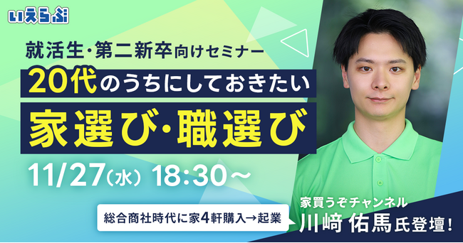 11/27(水)就活生・第二新卒向けキャリアセミナー「20代のうちにしておきたい家選び・職選び」開催！川崎佑馬@家買うぞチャンネル×いえらぶ