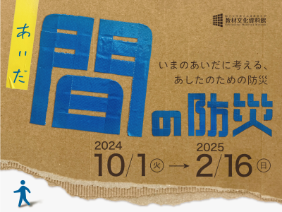 【兵庫教育大学】令和６年度後期展「間の防災-いまのあいだに考える、あしたのための防災−」を開催中！