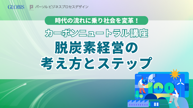 GLOBIS 学び放題、パーソルビジネスプロセスデザインと共同制作の「カーボンニュートラル講座」公開！　サステナビリティ経営に資する学習コンテンツを拡充