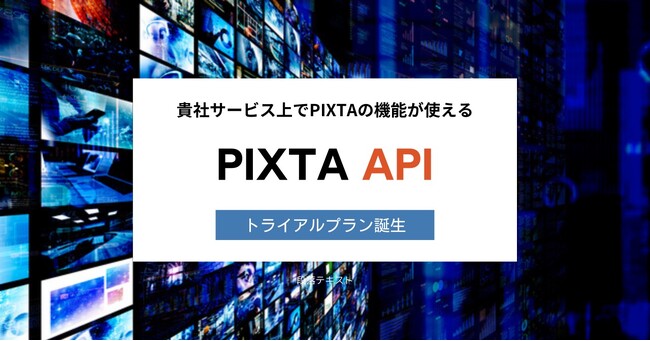 契約日から最大6ヶ月間限定、月額固定費用なし!「PIXTA API」にトライアルプランが誕生