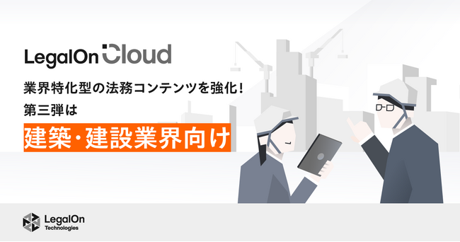 AI法務プラットフォーム「LegalOn Cloud」、建築・建設業界向けの法務コンテンツを強化！～業界特化型の法務コンテンツ強化 第三弾～