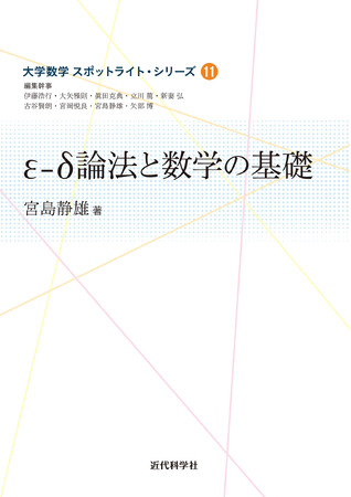 大学数学の登竜門「ε-δ論法」を、直感的理解に繋げて解説した意欲作！ 大学数学スポットライト・シリーズ 第11巻『ε-δ論法と数学の基礎-『原論』の時代から20世紀まで-』発行