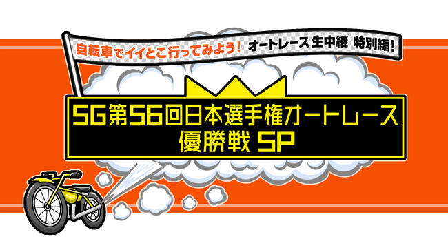 自転車でイイとこ行ってみよう！オートレース生中継 特別編！SG第56回日本選手権オートレース 優勝戦SP