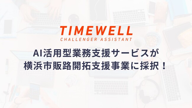 株式会社TIMEWELLのAI活用型業務支援サービスが横浜市販路開拓支援事業に採択!