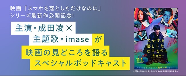 【Pontaパス会員限定】映画『スマホを落としただけなのに ～最終章～ ファイナルハッキングゲーム』公開記念！主演・成田凌×主題歌・imaseのスペシャルポッドキャストを配信開始！