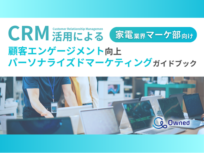 家電業界マーケティング部向け｜CRM活用による顧客エンゲージメント強化とパーソナライズドマーケティングのためのガイドブックを無料公開【2024年11月版】