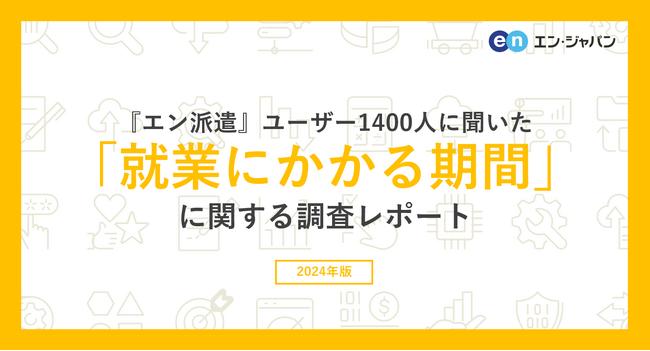 『エン派遣』ユーザー1400人に聞いた「就業にかかる期間」調査ー『エン派遣』ユーザーアンケートー