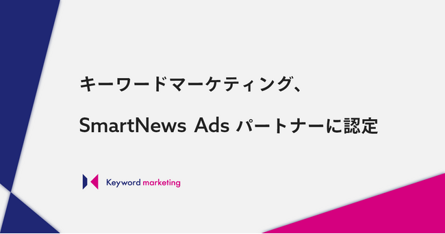 キーワードマーケティング、SmartNews Ads パートナーに認定