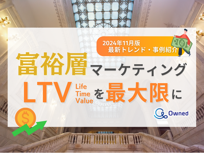 富裕層マーケティング｜LTVを最大限に高めるための最新トレンド・事例紹介をまとめたレポートを無料公開【2024年11月版】
